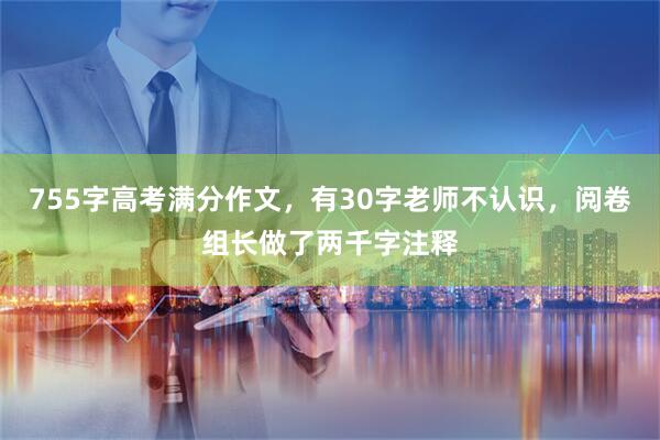 755字高考满分作文，有30字老师不认识，阅卷组长做了两千字注释